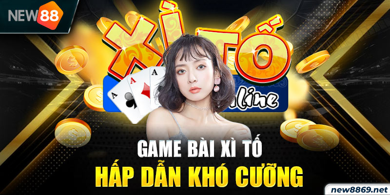 Game bài Xì Tố hấp dẫn khó cưỡng