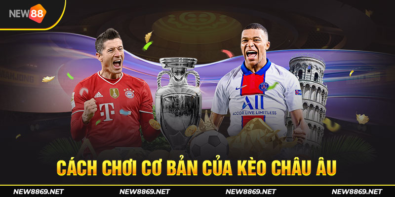 Hướng dẫn bet thủ cách chơi cơ bản của kèo châu Âu