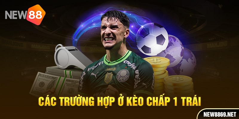 Các trường hợp ở kèo chấp 1 trái