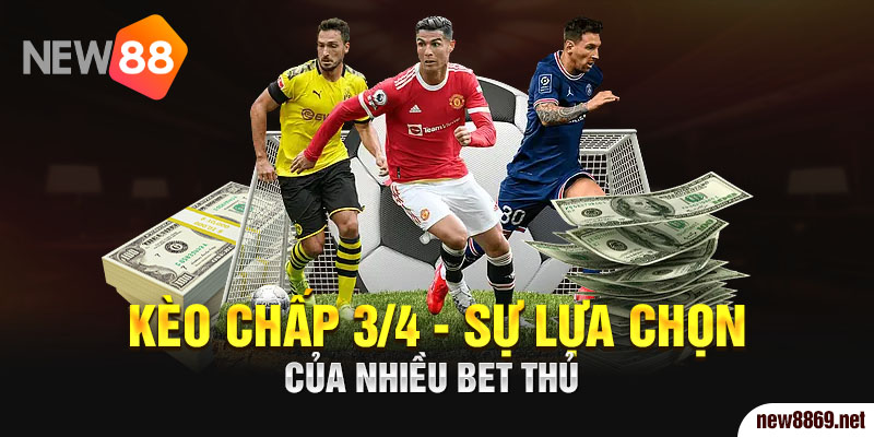 Kèo chấp ¾ - Sự lựa chọn của nhiều bet thủ