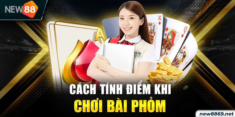 Hướng dẫn cách tính điểm khi chơi bài phỏm đơn giản 