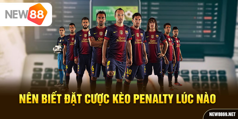 Nên biết đặt cược kèo Penalty lúc nào