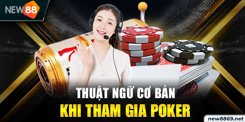 Thuật ngữ cơ bản khi tham gia Poker