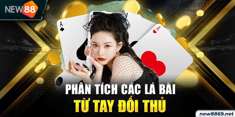 Nắm được cách phân tích các lá bài từ tay đối thủ 