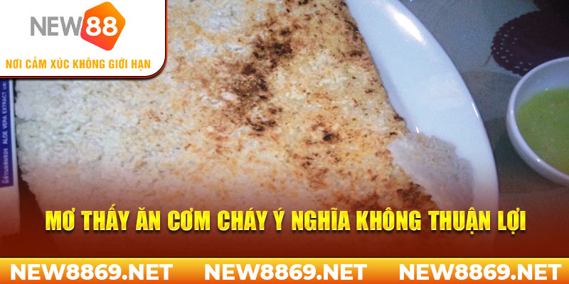 Mơ thấy ăn cơm cháy ý nghĩa không thuận lợi