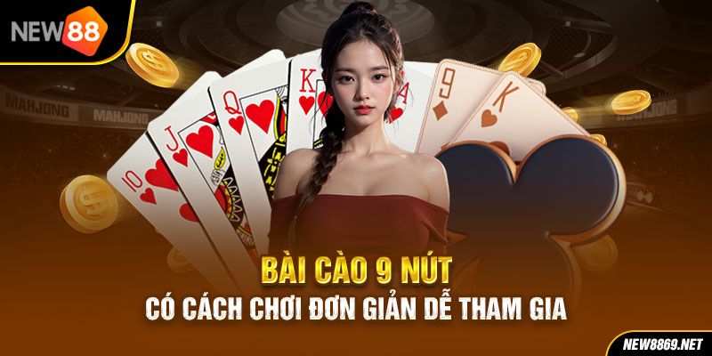 Bài Cào 9 nút có cách chơi đơn giản dễ tham gia