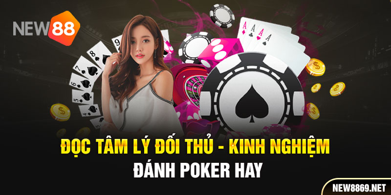 Đọc tâm lý đối thủ - kinh nghiệm đánh Poker hay