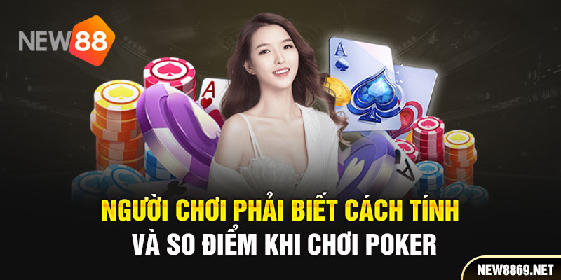 Người chơi phải biết cách tính và so điểm khi chơi Poker 