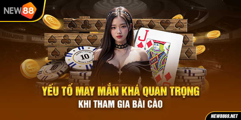 Yếu tố may mắn khá quan trọng khi tham gia Bài Cào