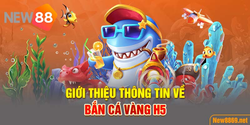 Giới thiệu thông tin về bắn cá vàng H5