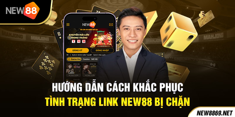 Hướng dẫn cách khắc phục tình trạng link New88 bị chặn