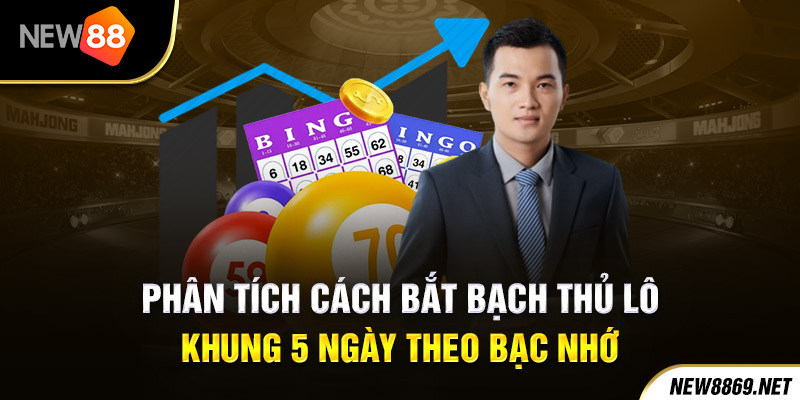 Phân tích cách bắt bạch thủ lô khung 5 ngày theo bạc nhớ