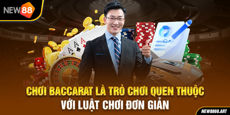 Chơi Baccarat là trò chơi quen thuộc với luật chơi đơn giản