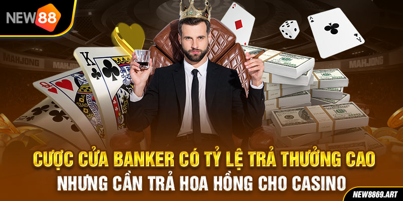 Cược cửa Banker có tỷ lệ trả thưởng cao nhưng cần trả hoa hồng cho casino